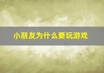 小朋友为什么要玩游戏