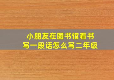 小朋友在图书馆看书写一段话怎么写二年级