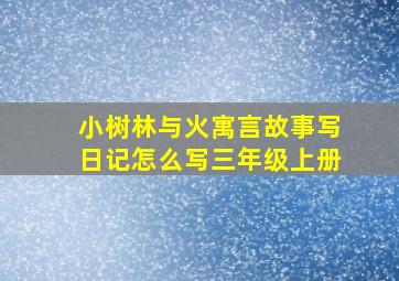 小树林与火寓言故事写日记怎么写三年级上册