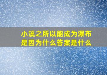 小溪之所以能成为瀑布是因为什么答案是什么