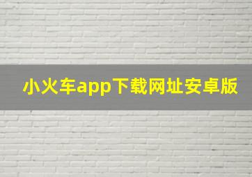 小火车app下载网址安卓版