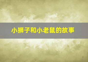 小狮子和小老鼠的故事