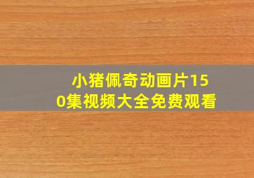 小猪佩奇动画片150集视频大全免费观看