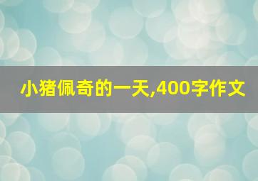 小猪佩奇的一天,400字作文