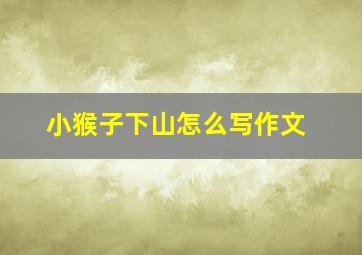 小猴子下山怎么写作文