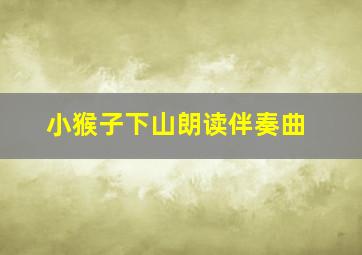 小猴子下山朗读伴奏曲