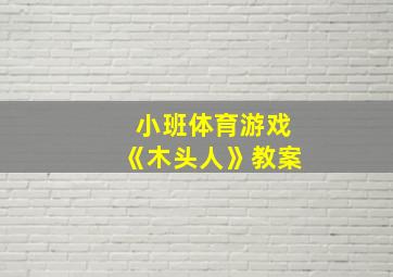 小班体育游戏《木头人》教案