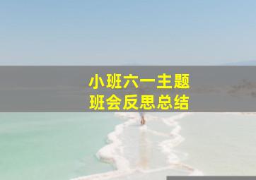 小班六一主题班会反思总结