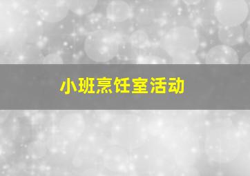 小班烹饪室活动