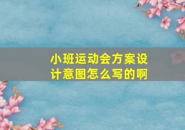 小班运动会方案设计意图怎么写的啊