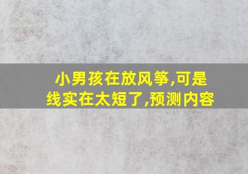 小男孩在放风筝,可是线实在太短了,预测内容