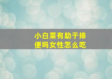 小白菜有助于排便吗女性怎么吃