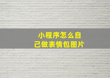 小程序怎么自己做表情包图片