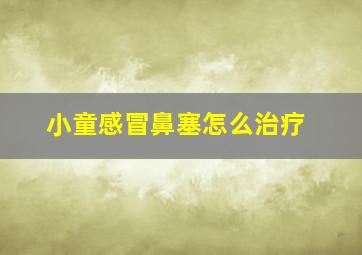 小童感冒鼻塞怎么治疗