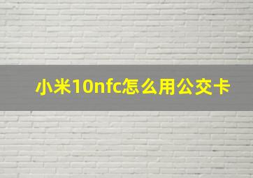 小米10nfc怎么用公交卡