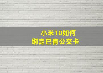 小米10如何绑定已有公交卡