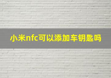 小米nfc可以添加车钥匙吗