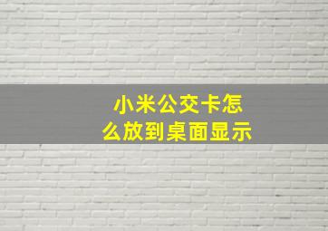 小米公交卡怎么放到桌面显示