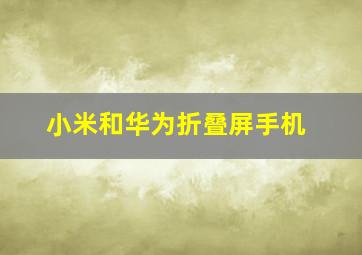 小米和华为折叠屏手机