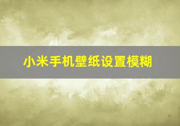 小米手机壁纸设置模糊