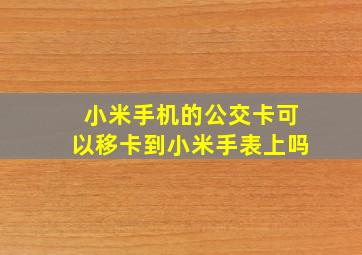 小米手机的公交卡可以移卡到小米手表上吗