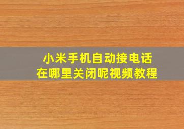 小米手机自动接电话在哪里关闭呢视频教程