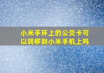 小米手环上的公交卡可以转移到小米手机上吗