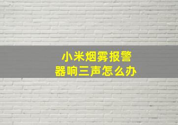 小米烟雾报警器响三声怎么办