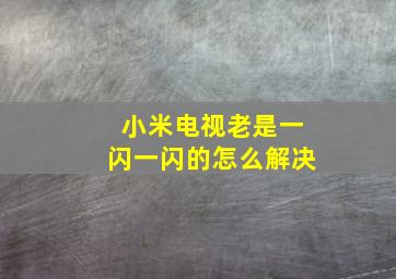 小米电视老是一闪一闪的怎么解决