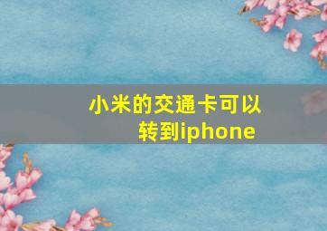 小米的交通卡可以转到iphone