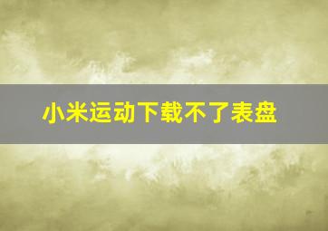 小米运动下载不了表盘