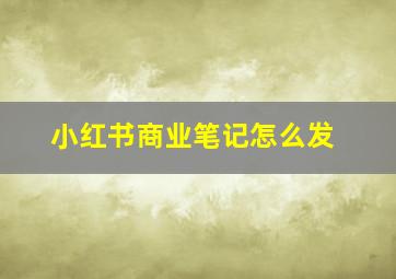 小红书商业笔记怎么发