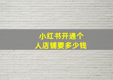 小红书开通个人店铺要多少钱