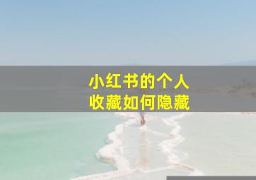 小红书的个人收藏如何隐藏