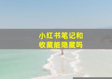 小红书笔记和收藏能隐藏吗