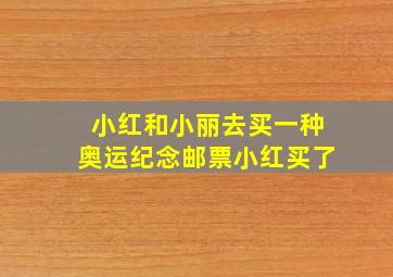 小红和小丽去买一种奥运纪念邮票小红买了