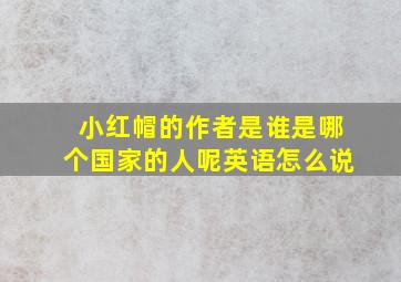 小红帽的作者是谁是哪个国家的人呢英语怎么说