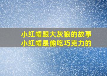 小红帽跟大灰狼的故事小红帽是偷吃巧克力的