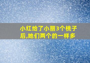 小红给了小丽3个桃子后,她们两个的一样多