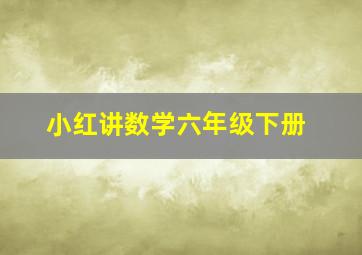 小红讲数学六年级下册