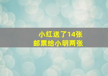 小红送了14张邮票给小明两张