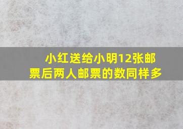 小红送给小明12张邮票后两人邮票的数同样多