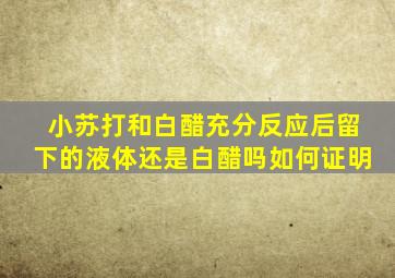 小苏打和白醋充分反应后留下的液体还是白醋吗如何证明