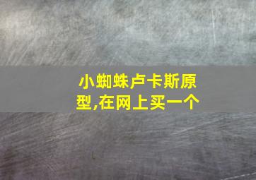 小蜘蛛卢卡斯原型,在网上买一个