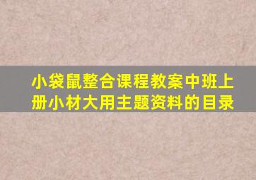 小袋鼠整合课程教案中班上册小材大用主题资料的目录