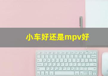 小车好还是mpv好