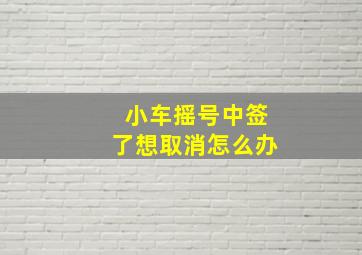 小车摇号中签了想取消怎么办