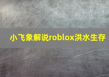 小飞象解说roblox洪水生存