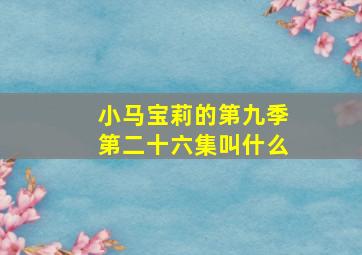 小马宝莉的第九季第二十六集叫什么