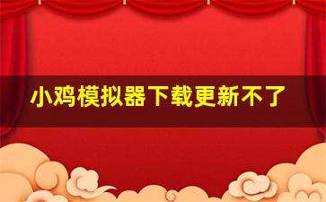 小鸡模拟器下载更新不了